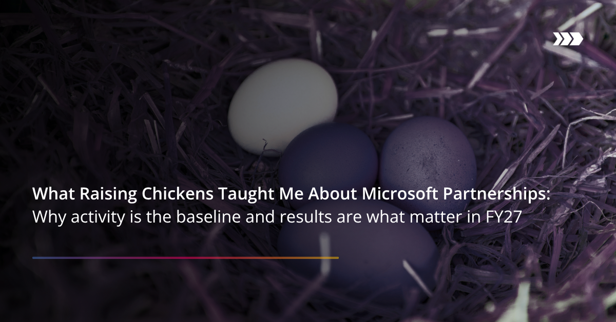 What Raising Chickens Taught Me About Microsoft Partnerships Why activity is the baseline and results are what matter in FY27